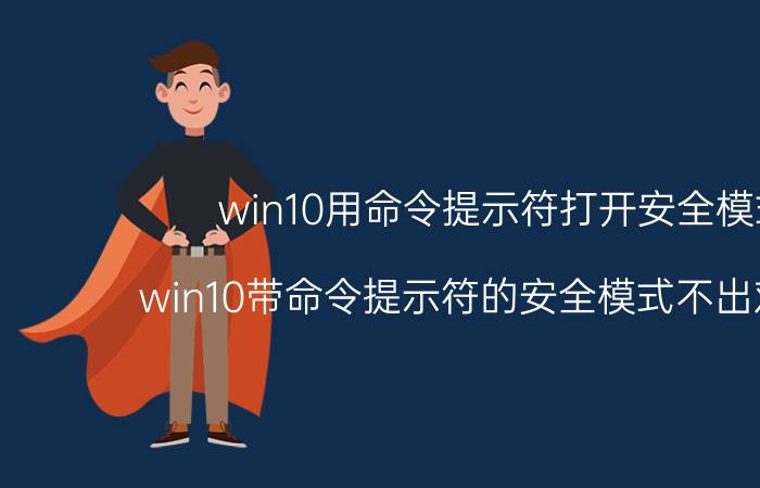 win10用命令提示符打开安全模式 win10带命令提示符的安全模式不出对话框？